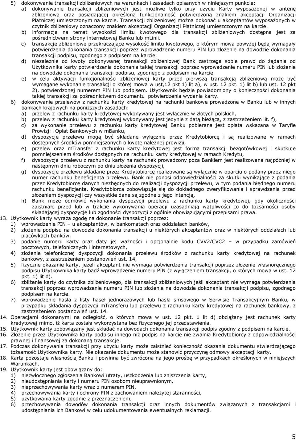 Transakcji zbliżeniowej można dokonać u akceptantów wyposażonych w czytnik zbliżeniowy oznaczony znakiem akceptacji Organizacji Płatniczej umieszczonym na karcie.