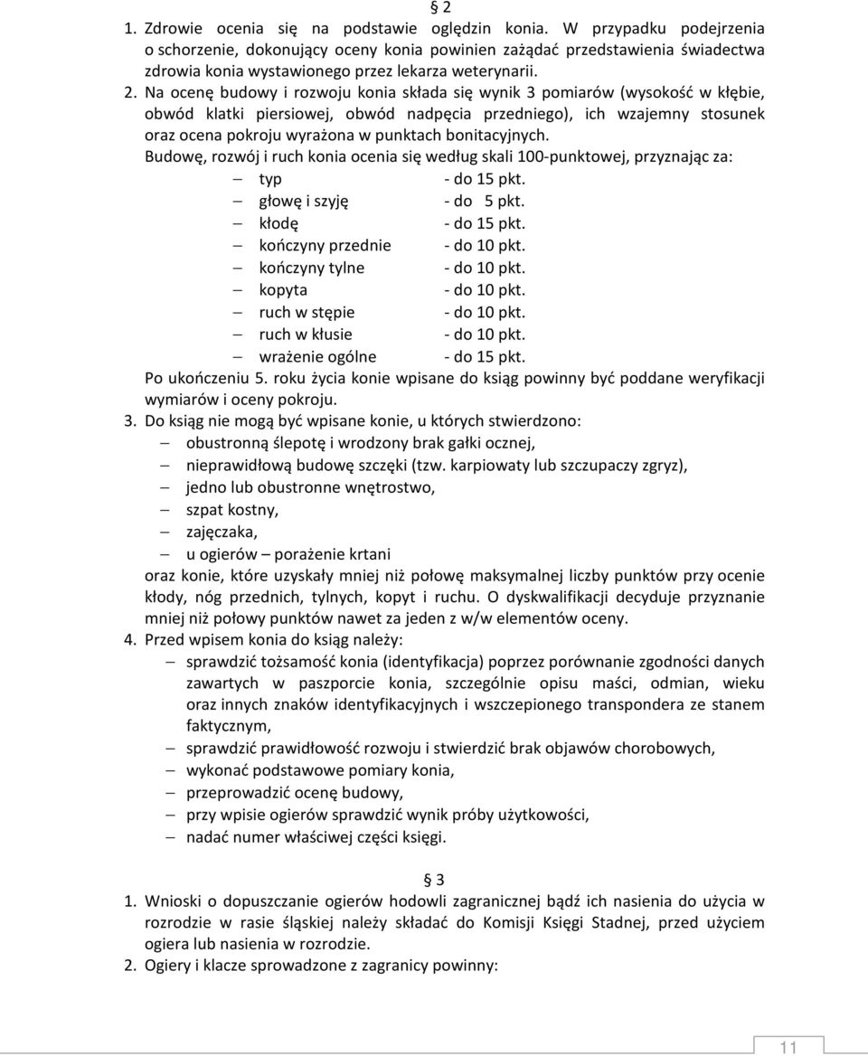 Na ocenę budowy i rozwoju konia składa się wynik 3 pomiarów (wysokość w kłębie, obwód klatki piersiowej, obwód nadpęcia przedniego), ich wzajemny stosunek oraz ocena pokroju wyrażona w punktach