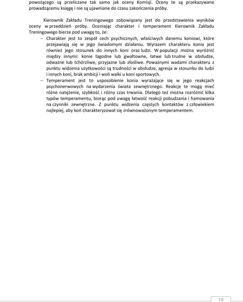 Oceniając charakter i temperament Kierownik Zakładu Treningowego bierze pod uwagę to, że: Charakter jest to zespół cech psychicznych, właściwych danemu koniowi, które przejawiają się w jego świadomym