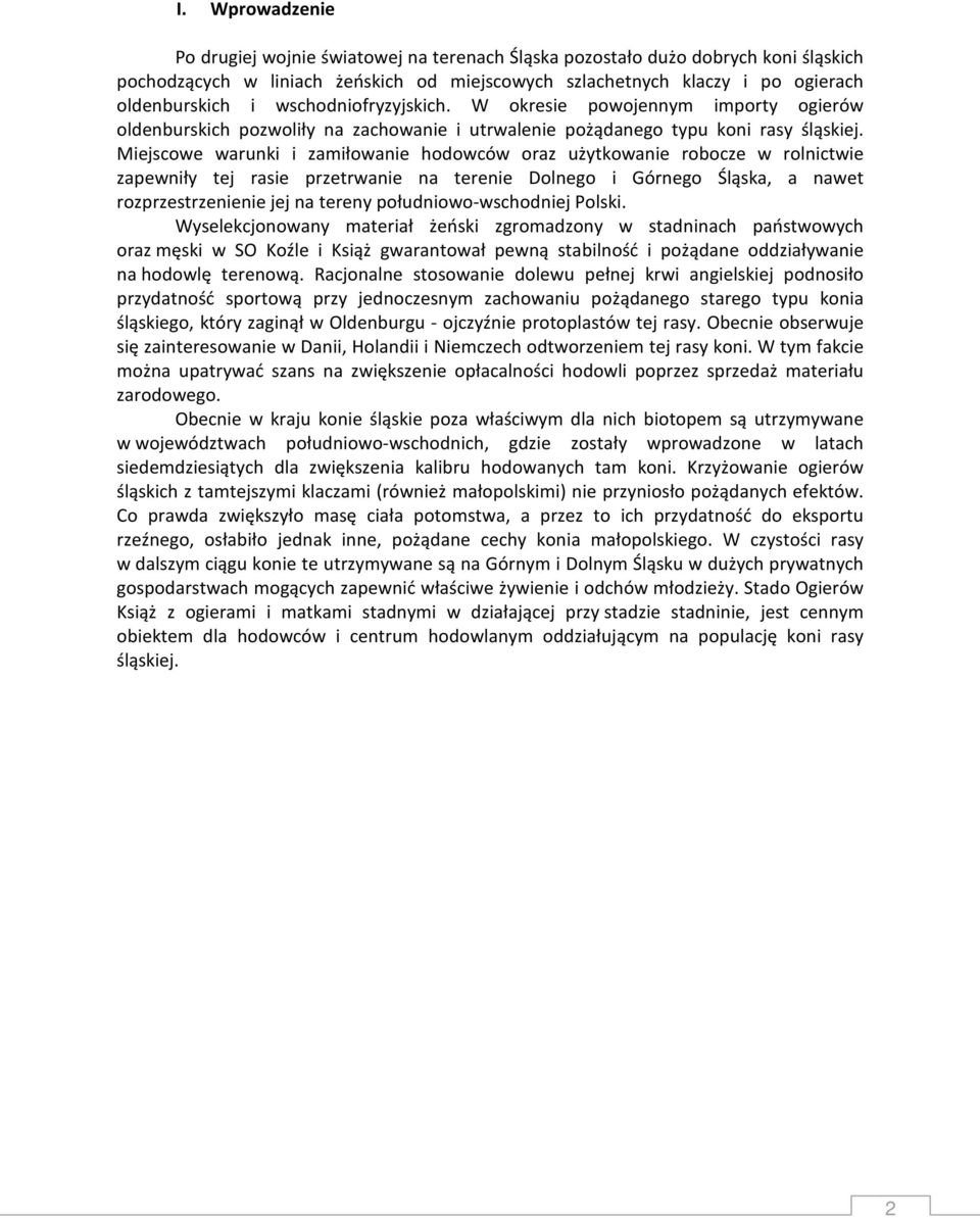 Miejscowe warunki i zamiłowanie hodowców oraz użytkowanie robocze w rolnictwie zapewniły tej rasie przetrwanie na terenie Dolnego i Górnego Śląska, a nawet rozprzestrzenienie jej na tereny
