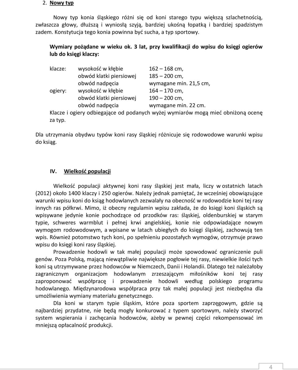 3 lat, przy kwalifikacji do wpisu do księgi ogierów lub do księgi klaczy: klacze: wysokość w kłębie 162 168 cm, obwód klatki piersiowej 185 200 cm, obwód nadpęcia wymagane min.