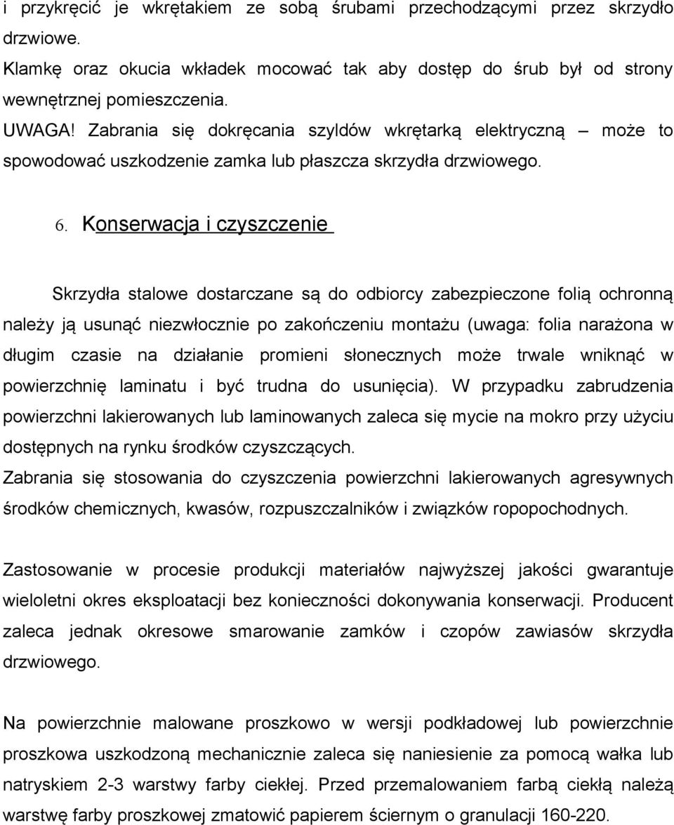 Konserwacja i czyszczenie Skrzydła stalowe dostarczane są do odbiorcy zabezpieczone folią ochronną należy ją usunąć niezwłocznie po zakończeniu montażu (uwaga: folia narażona w długim czasie na