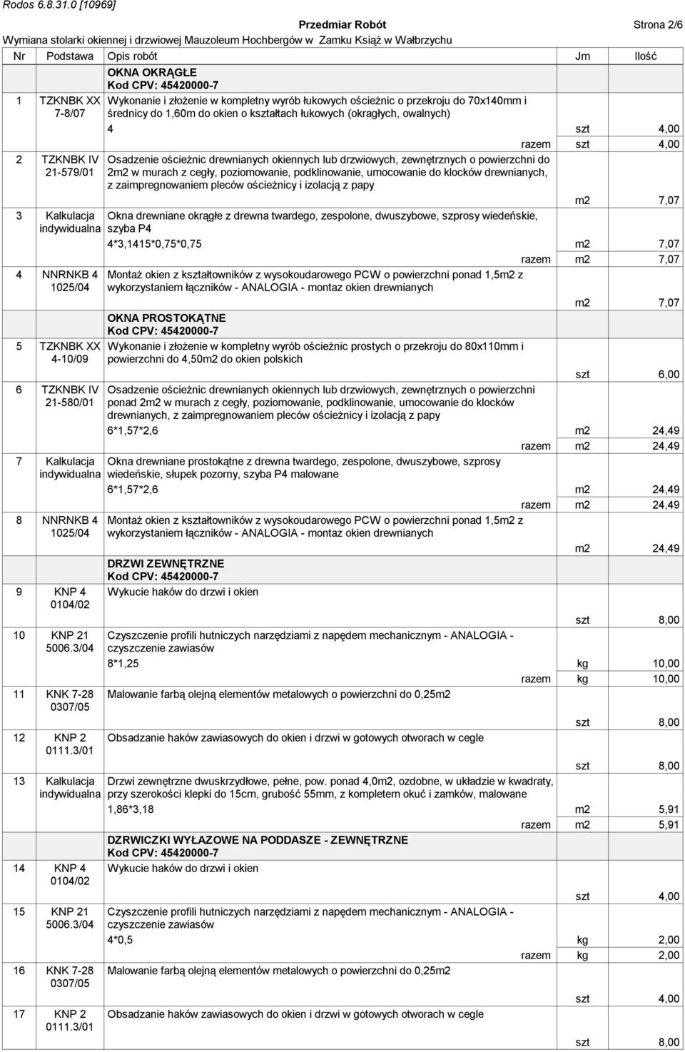 z cegły, poziomowanie, podklinowanie, umocowanie do klocków drewnianych, z zaimpregnowaniem pleców ościeżnicy i izolacją z papy m2 7,07 3 Kalkulacja Okna drewniane okrągłe z drewna twardego,