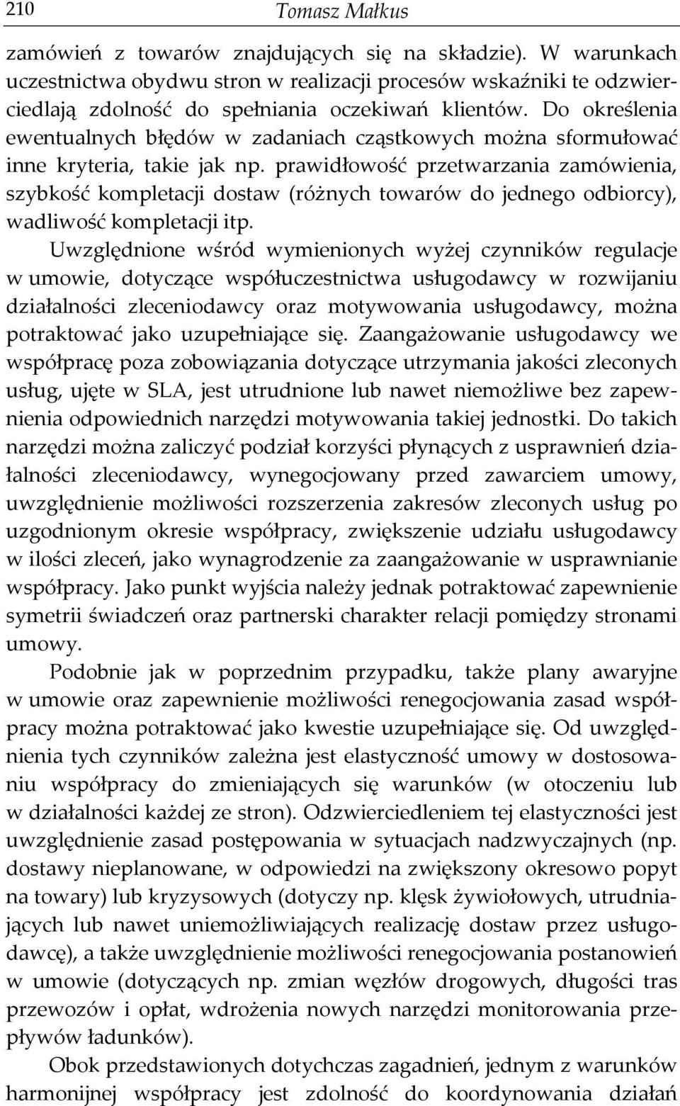 prawidłowość przetwarzania zamówienia, szybkość kompletacji dostaw (różnych towarów do jednego odbiorcy), wadliwość kompletacji itp.