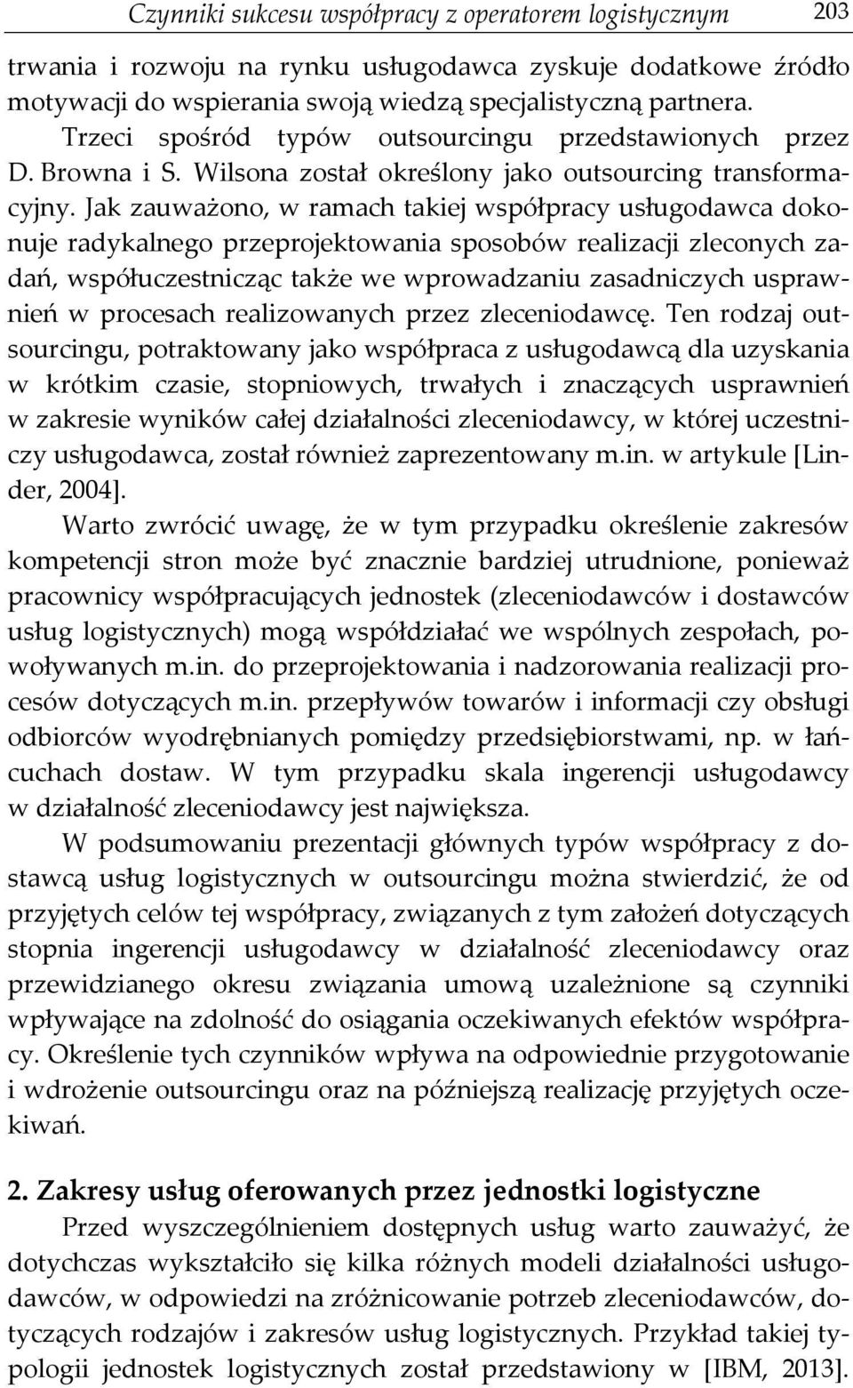 Jak zauważono, w ramach takiej współpracy usługodawca dokonuje radykalnego przeprojektowania sposobów realizacji zleconych zadań, współuczestnicząc także we wprowadzaniu zasadniczych usprawnień w