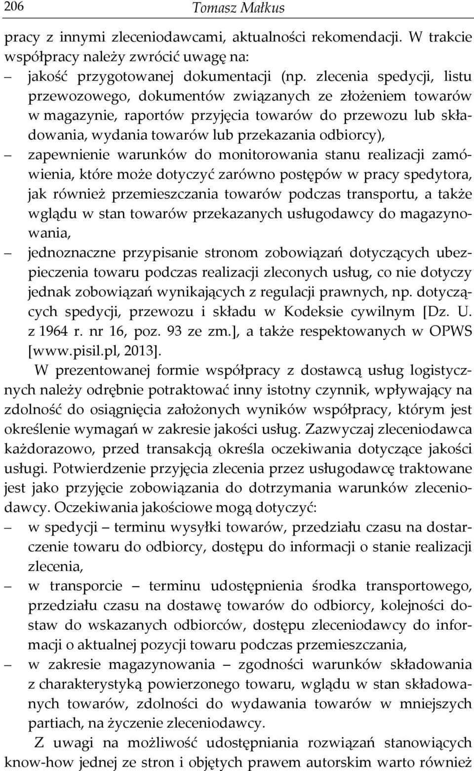 zapewnienie warunków do monitorowania stanu realizacji zamówienia, które może dotyczyć zarówno postępów w pracy spedytora, jak również przemieszczania towarów podczas transportu, a także wglądu w
