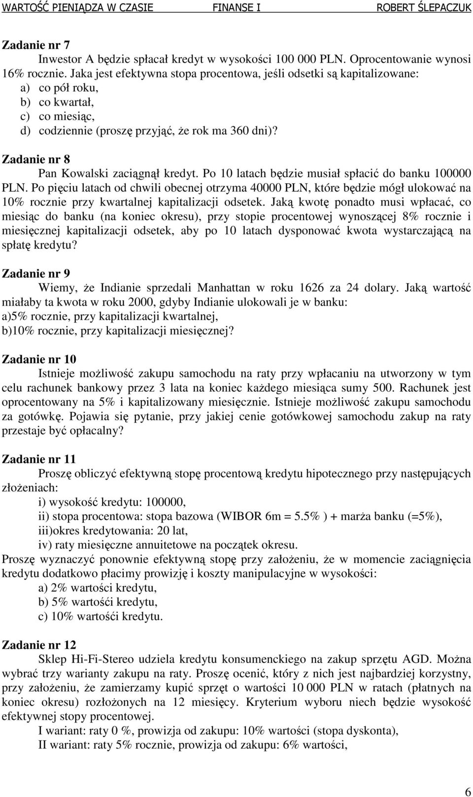 Po 0 latach będzie usiał spłacić do baku 00000 PLN. Po pięciu latach od chwili obecej otzya 40000 PLN, któe będzie ógł ulokować a 0% oczie pzy kwatalej kapitalizacji odsetek.
