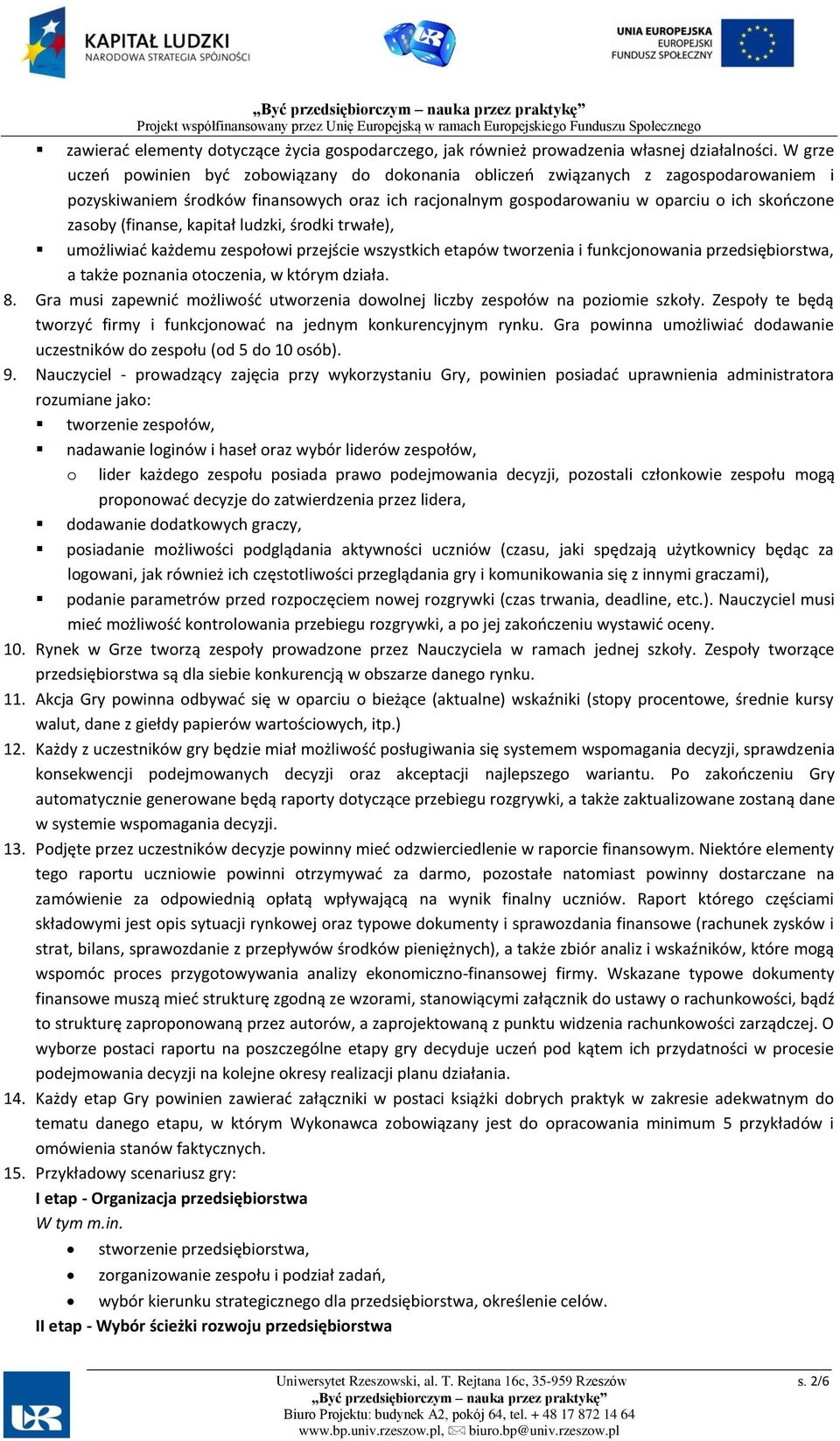 (finanse, kapitał ludzki, środki trwałe), umożliwiać każdemu zespołowi przejście wszystkich etapów tworzenia i funkcjonowania przedsiębiorstwa, a także poznania otoczenia, w którym działa. 8.