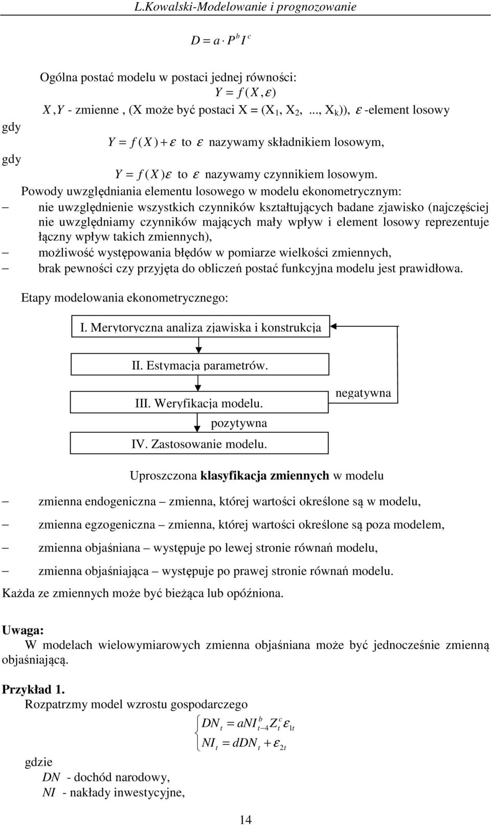 Powod uwzględaa elemeu losowego w modelu ekoomerczm: e uwzględee wszskch czków kszałującch badae zjawsko (ajczęścej e uwzględam czków mającch mał wpłw eleme losow reprezeuje łącz wpłw akch zmech),