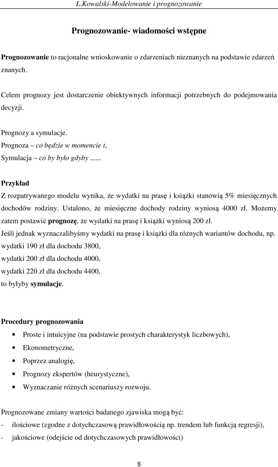 .. Przkład Z rozparwaego modelu wka, że wdak a prasę ksążk saową 5% mesęczch dochodów rodz. Usaloo, że mesęcze dochod rodz wosą 4 zł. Możem zaem posawć progozę, że wdak a prasę ksążk wosą zł.