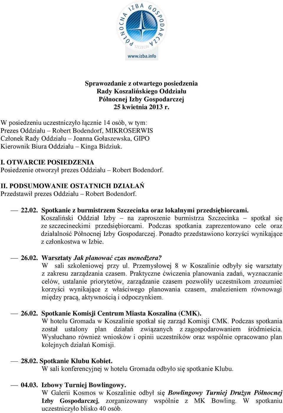 OTWARCIE POSIEDZENIA Posiedzenie otworzył prezes Oddziału Robert Bodendorf. II. PODSUMOWANIE OSTATNICH DZIAŁAŃ 22.02. Spotkanie z burmistrzem Szczecinka oraz lokalnymi przedsiębiorcami.