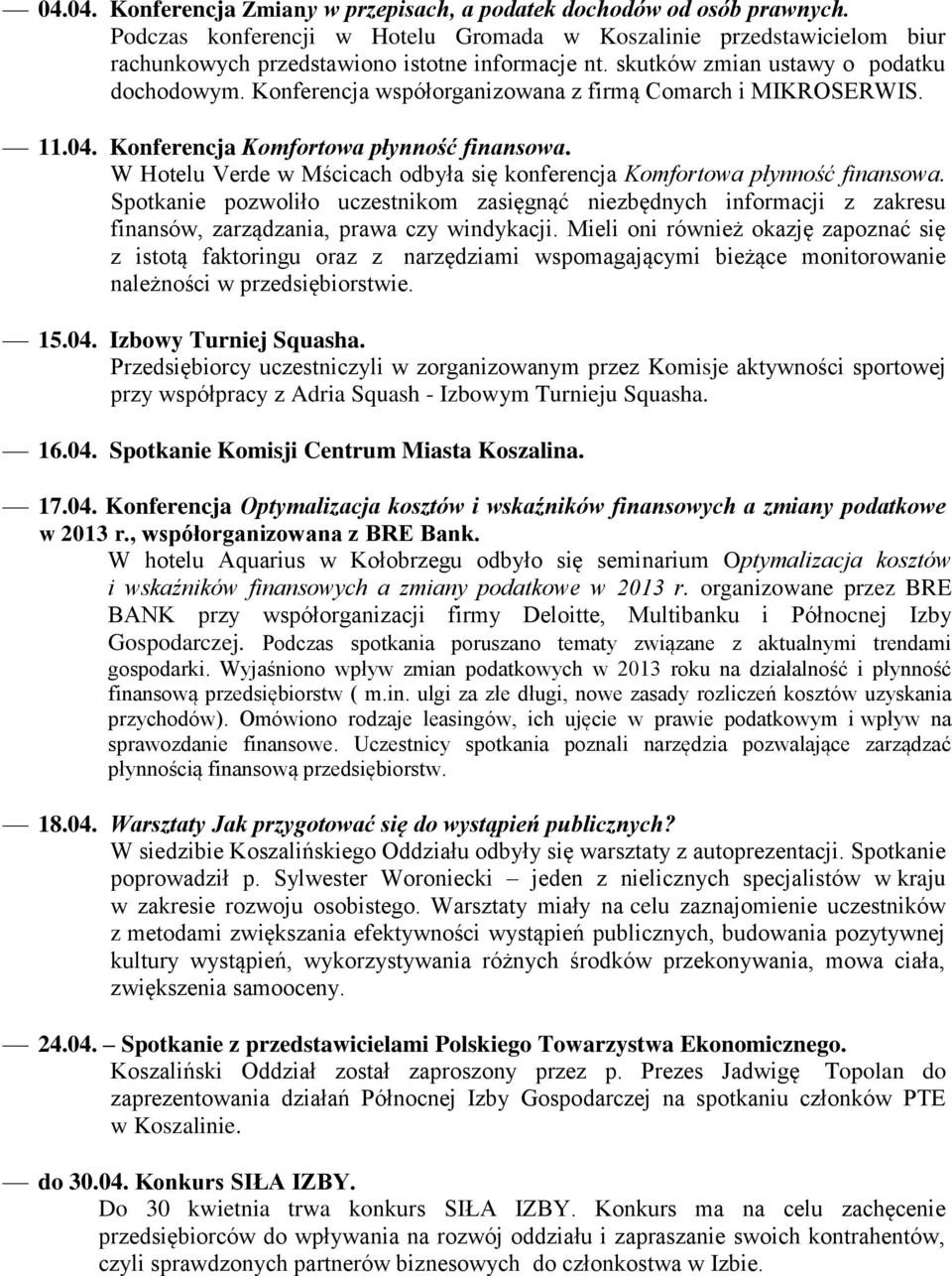 W Hotelu Verde w Mścicach odbyła się konferencja Komfortowa płynność finansowa. Spotkanie pozwoliło uczestnikom zasięgnąć niezbędnych informacji z zakresu finansów, zarządzania, prawa czy windykacji.