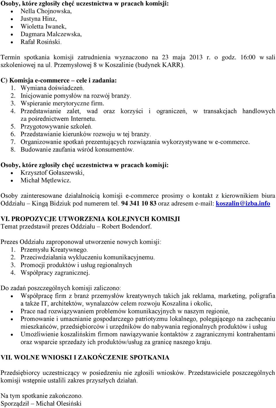 Wymiana doświadczeń. 2. Inicjowanie pomysłów na rozwój branży. 3. Wspieranie merytoryczne firm. 4.