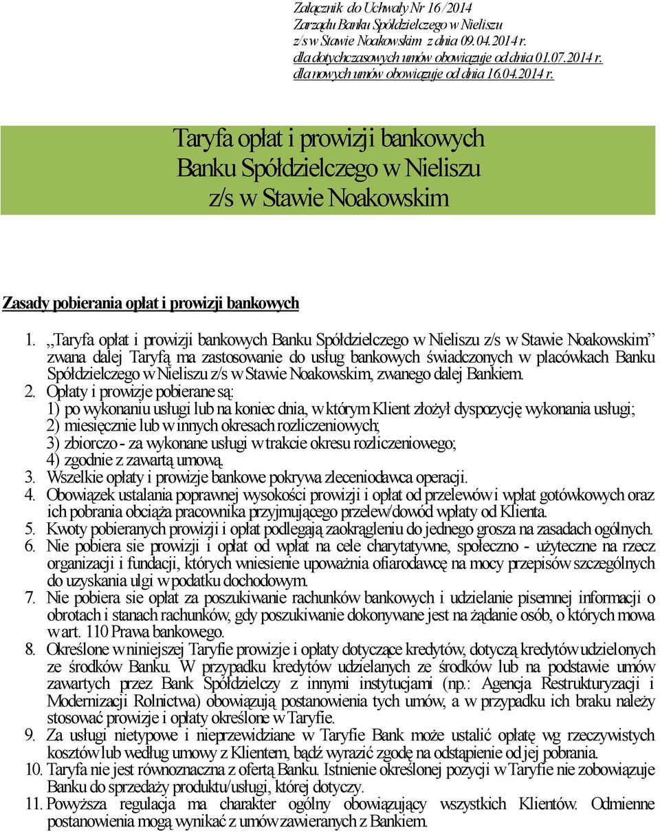 Taryfa opłat i prowizji bankowych Banku Spółdzielczego w Nieliszu z/s w Stawie Noakowskim zwana dalej Taryfą ma zastosowanie do usług bankowych świadczonych w placówkach Banku Spółdzielczego w