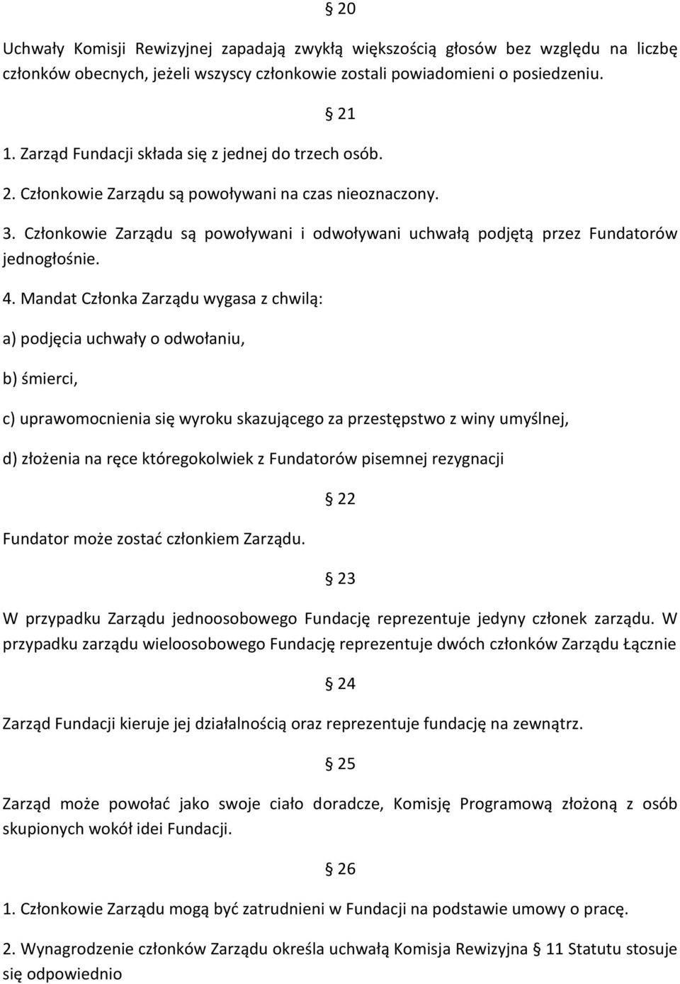 Członkowie Zarządu są powoływani i odwoływani uchwałą podjętą przez Fundatorów jednogłośnie. 4.