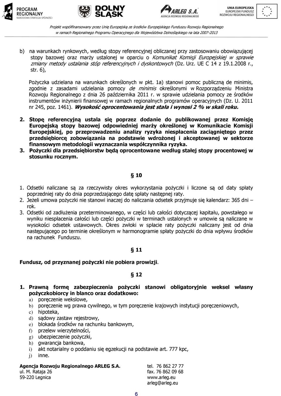 1a) stanowi pomoc publiczną de minimis, zgodnie z zasadami udzielania pomocy de minimis określonymi w Rozporządzeniu Ministra Rozwoju Regionalnego z dnia 26 października 2011 r.