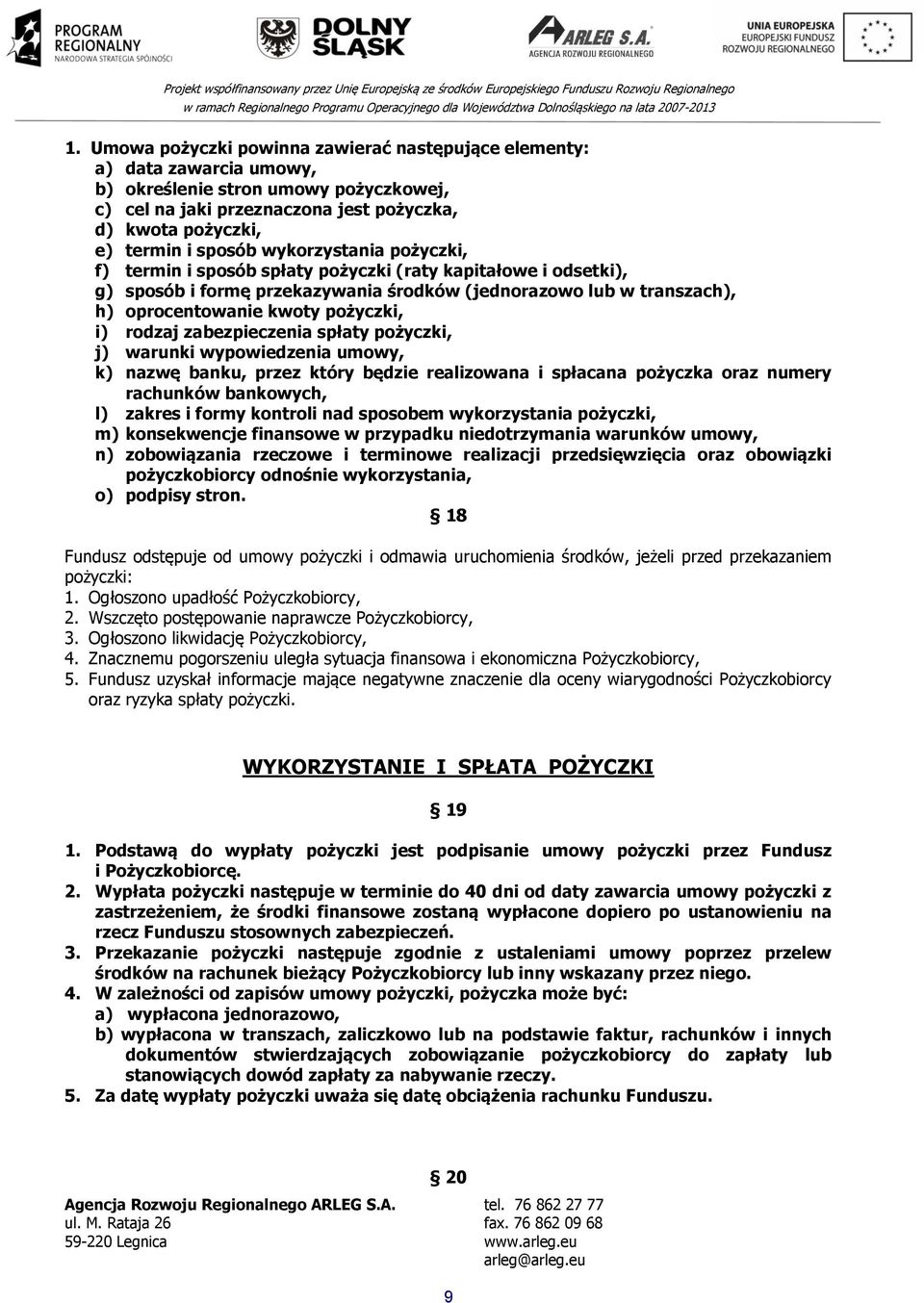 i) rodzaj zabezpieczenia spłaty pożyczki, j) warunki wypowiedzenia umowy, k) nazwę banku, przez który będzie realizowana i spłacana pożyczka oraz numery rachunków bankowych, l) zakres i formy