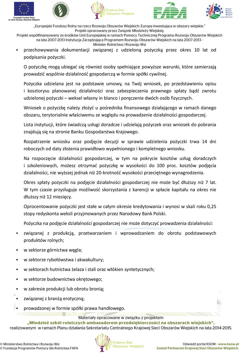 Pożyczka udzielana jest na podstawie umowy, na Twój wniosek, po przedstawieniu opisu i kosztorysu planowanej działalności oraz zabezpieczenia prawnego spłaty bądź zwrotu udzielonej pożyczki weksel