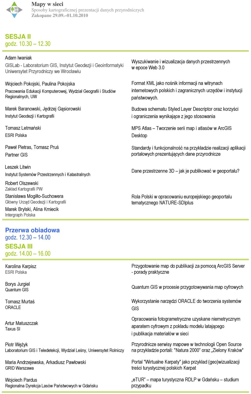 Geografii i Studiów Regionalnych, UW Marek Baranowski, Jędrzej Gąsiorowski Instytut Geodezji i Kartografii Tomasz Letmański ESRI Polska Paweł Pietras, Tomasz Pruś Partner GIS Leszek Litwin Instytut