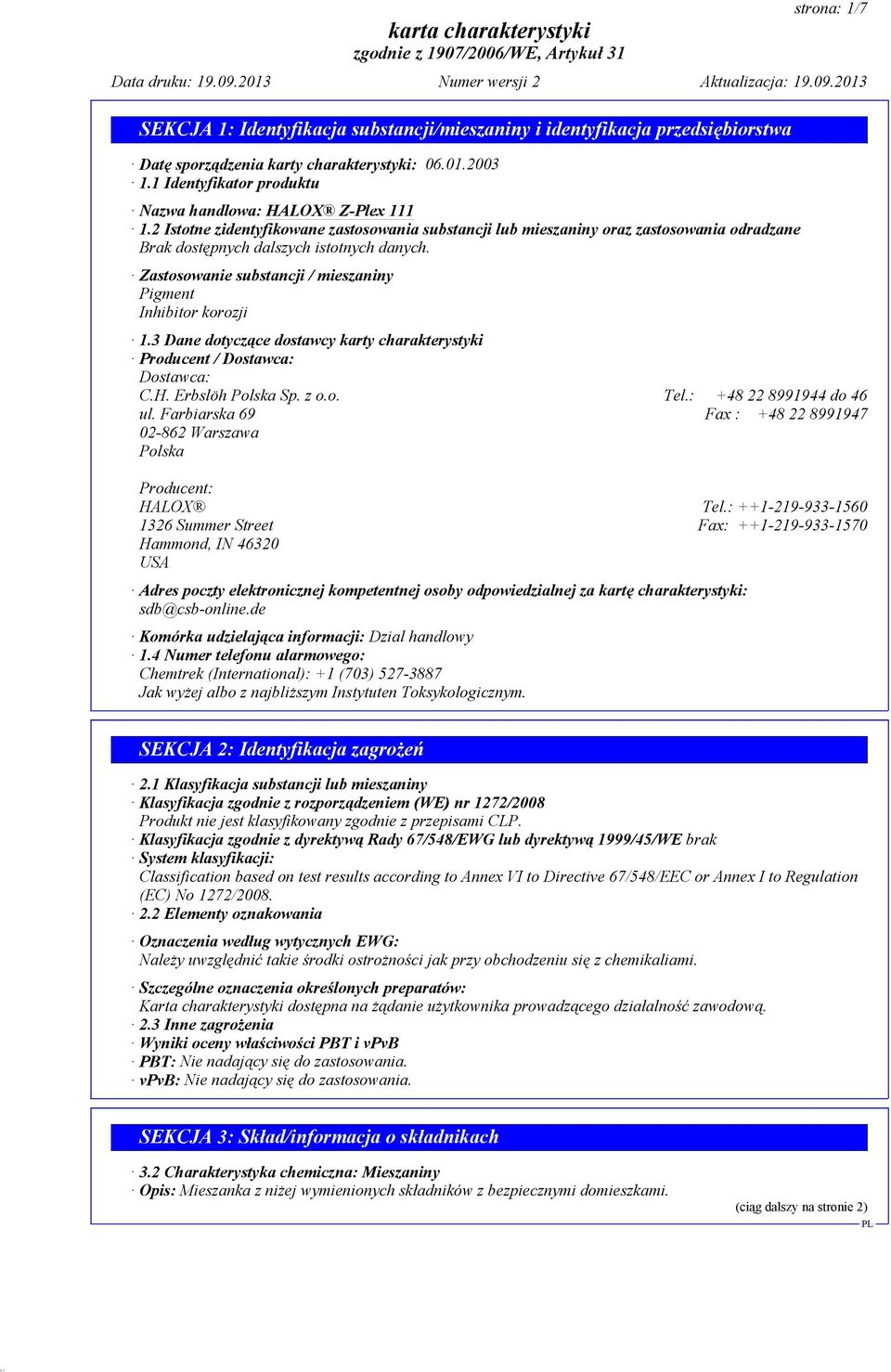 Zastosowanie substancji / mieszaniny Pigment Inhibitor korozji 1.3 Dane dotyczące dostawcy karty charakterystyki Producent / Dostawca: Dostawca: C.H. Erbslöh Polska Sp. z o.o. Tel.