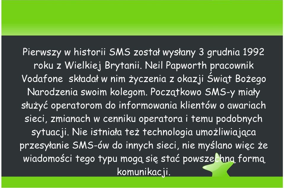 Początkowo SMS-y miały służyć operatorom do informowania klientów o awariach sieci, zmianach w cenniku operatora i temu