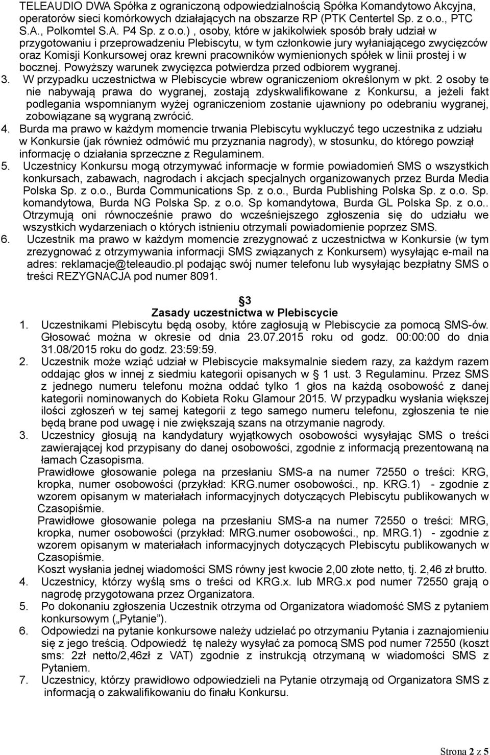 wymienionych spółek w linii prostej i w bocznej. Powyższy warunek zwycięzca potwierdza przed odbiorem wygranej. 3. W przypadku uczestnictwa w Plebiscycie wbrew ograniczeniom określonym w pkt.
