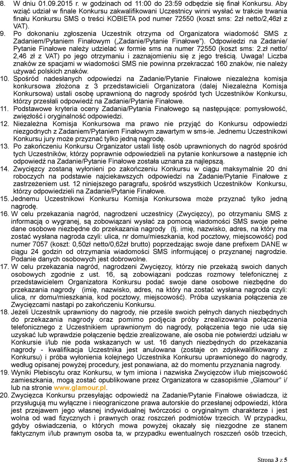 Po dokonaniu zgłoszenia Uczestnik otrzyma od Organizatora wiadomość SMS z Zadaniem/Pytaniem Finałowym ( Zadanie/Pytanie Finałowe ).