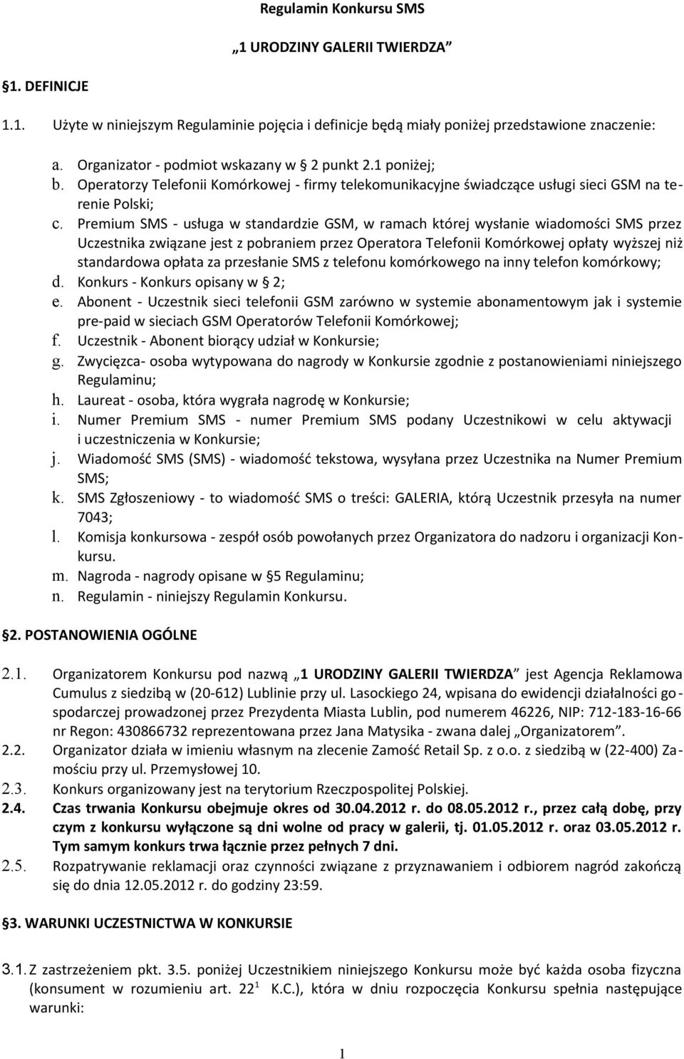 Premium SMS - usługa w standardzie GSM, w ramach której wysłanie wiadomości SMS przez Uczestnika związane jest z pobraniem przez Operatora Telefonii Komórkowej opłaty wyższej niż standardowa opłata