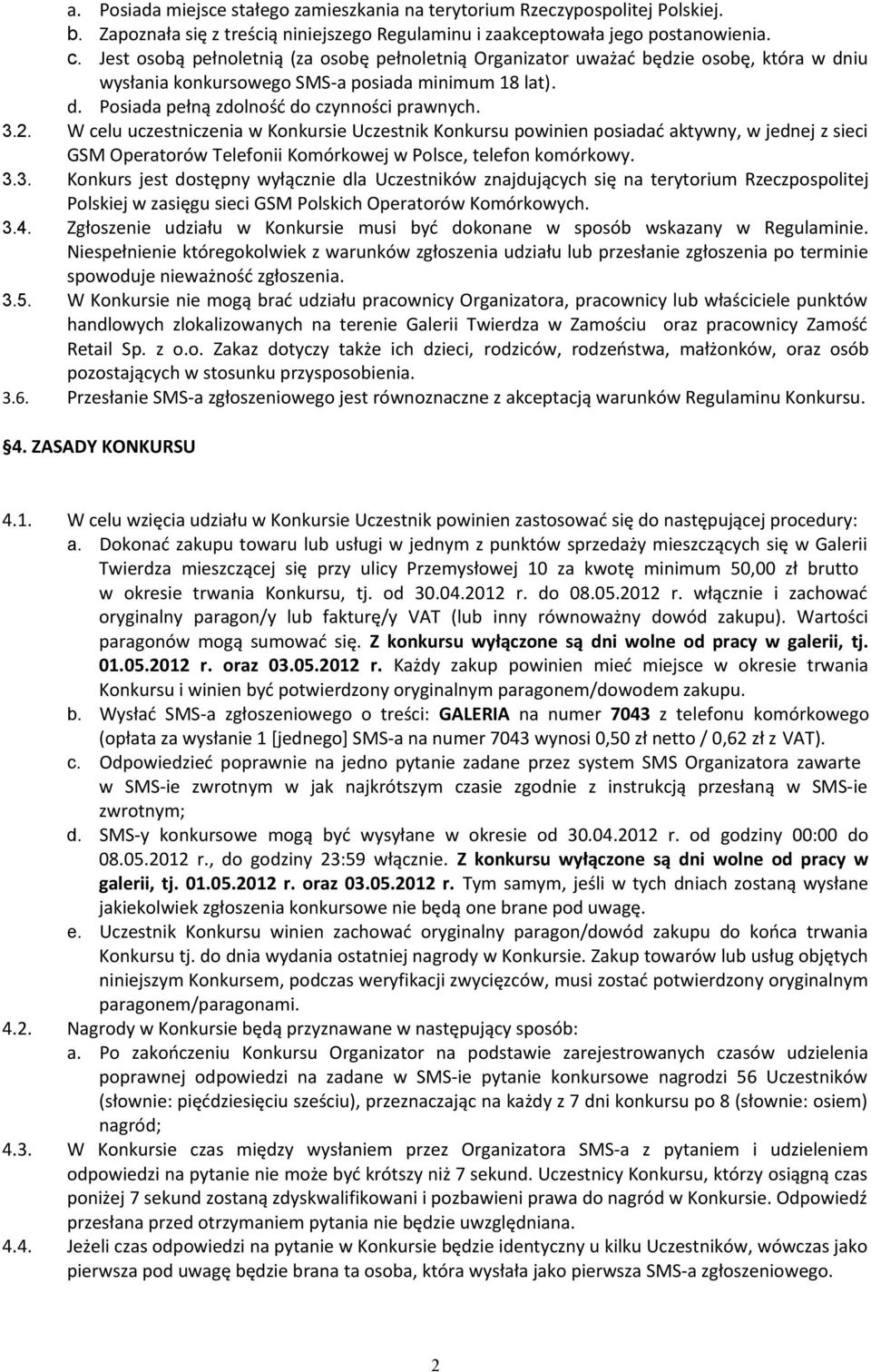 W celu uczestniczenia w Konkursie Uczestnik Konkursu powinien posiadać aktywny, w jednej z sieci GSM Operatorów Telefonii Komórkowej w Polsce, telefon komórkowy. 3.