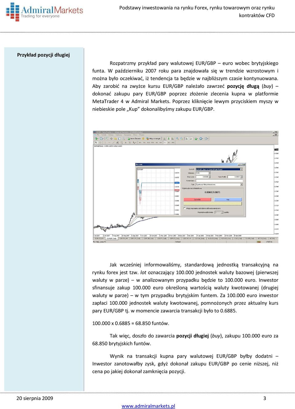 Aby zarobić na zwyżce kursu EUR/GBP należało zawrzeć pozycję długą (buy) dokonać zakupu pary EUR/GBP poprzez złożenie zlecenia kupna w platformie MetaTrader 4 w Admiral Markets.