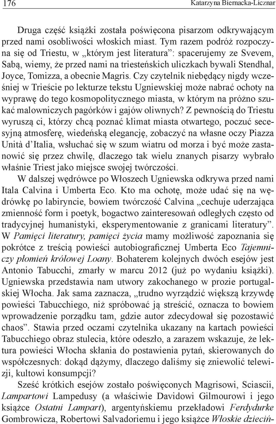 Czy czytelnik niebędący nigdy wcześniej w Trieście po lekturze tekstu Ugniewskiej może nabrać ochoty na wyprawę do tego kosmopolitycznego miasta, w którym na próżno szukać malowniczych pagórków i