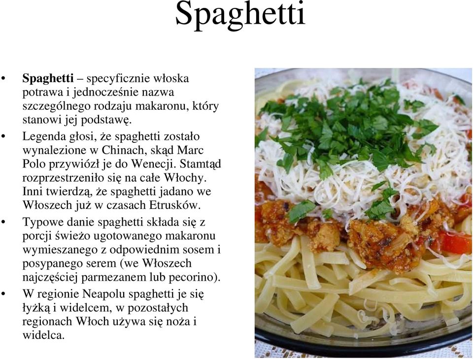 Inni twierdzą, Ŝe spaghetti jadano we Włoszech juŝ w czasach Etrusków.