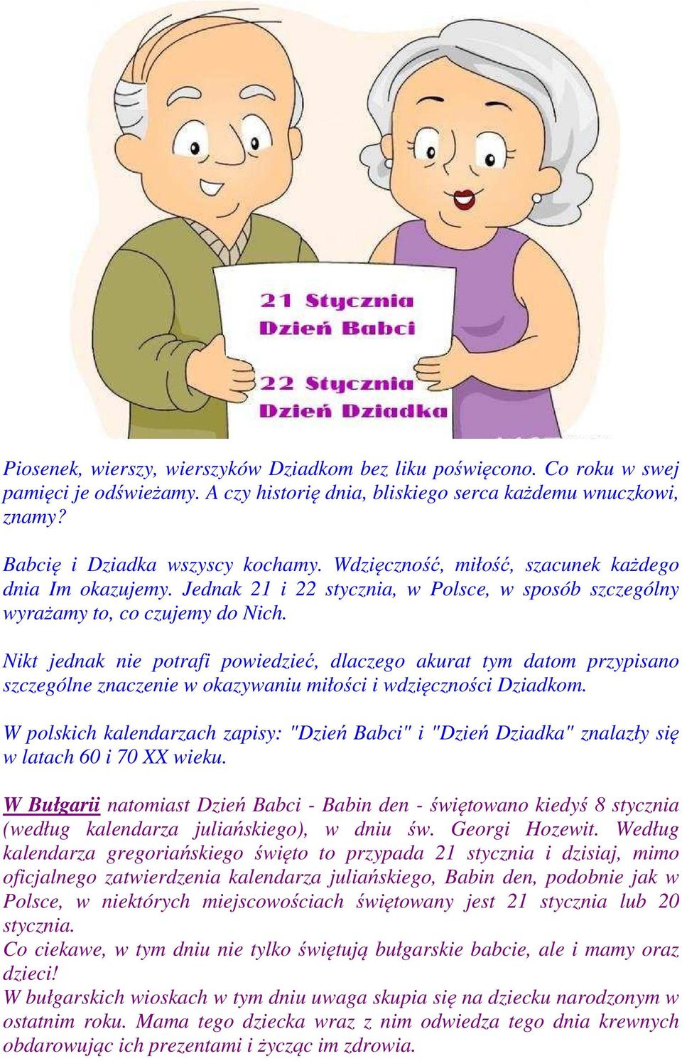 Nikt jednak nie potrafi powiedzieć, dlaczego akurat tym datom przypisano szczególne znaczenie w okazywaniu miłości i wdzięczności Dziadkom.