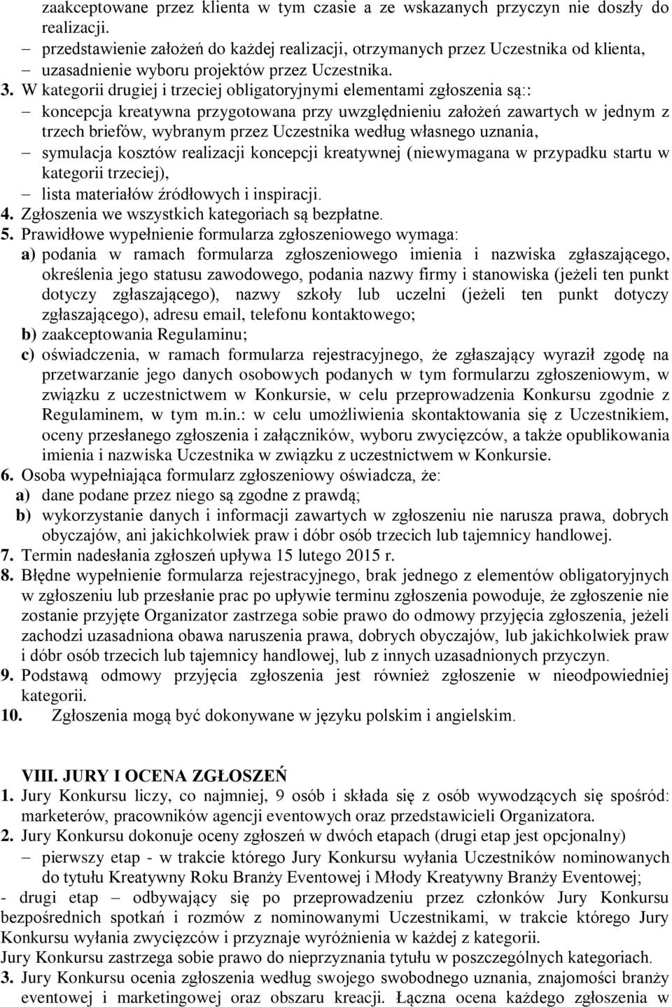 W kategorii drugiej i trzeciej obligatoryjnymi elementami zgłoszenia są:: koncepcja kreatywna przygotowana przy uwzględnieniu założeń zawartych w jednym z trzech briefów, wybranym przez Uczestnika