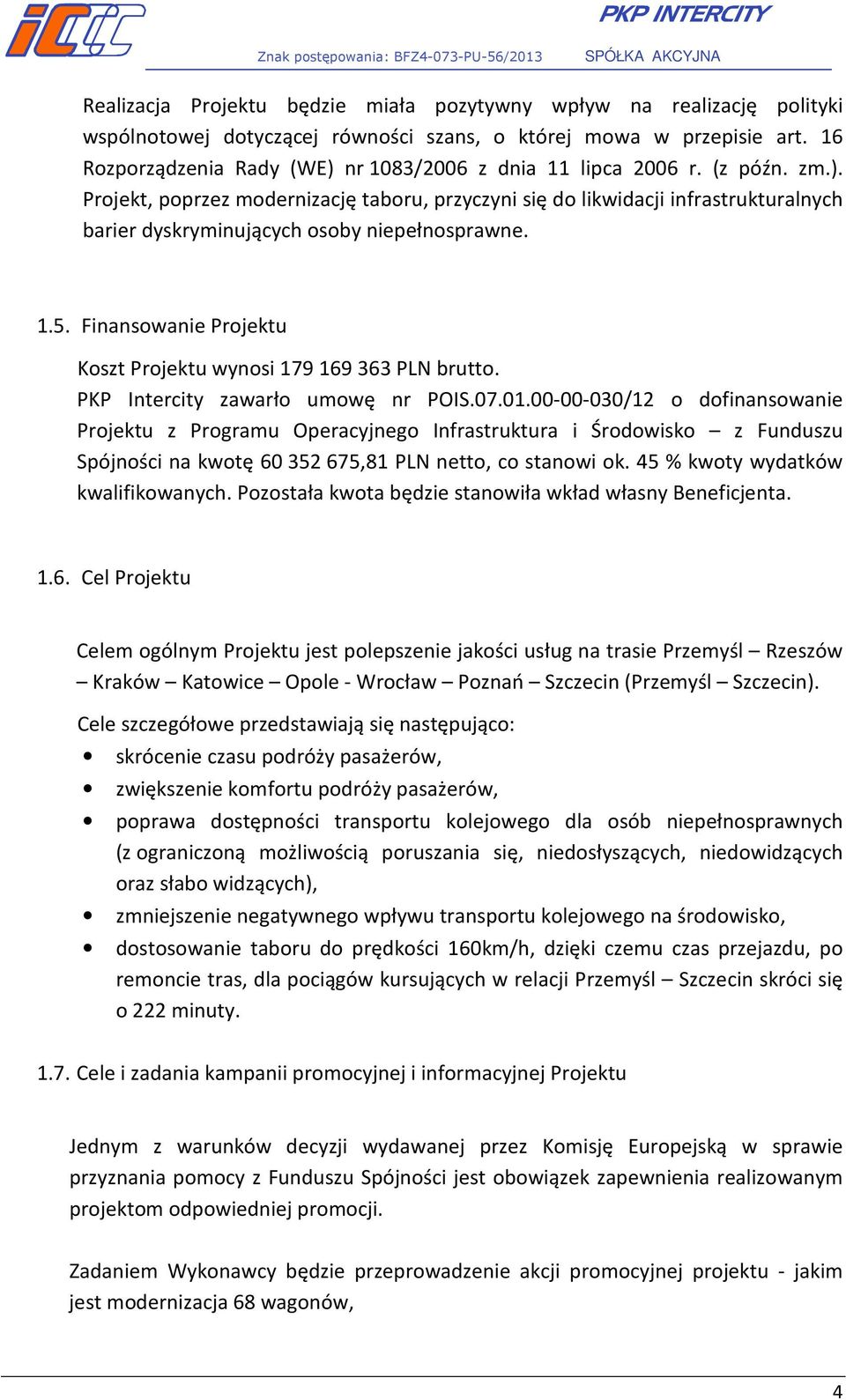 1.5. Finansowanie Projektu Koszt Projektu wynosi 179 169 363 PLN brutto. PKP Intercity zawarło umowę nr POIS.07.01.