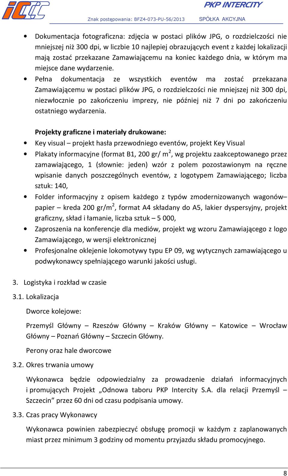 Pełna dokumentacja ze wszystkich eventów ma zostać przekazana Zamawiającemu w postaci plików JPG, o rozdzielczości nie mniejszej niż 300 dpi, niezwłocznie po zakończeniu imprezy, nie później niż 7