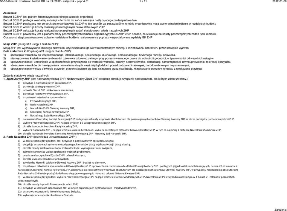 kwartale Budżet SCZHP powiązany jest ze strukturą organizacyjną SCZHP w ten sposób, że poszczególne komórki organizacyjne mają swoje odzwierciedlenie w rozdziałach budżetu Budżet SCZHP wskazuje