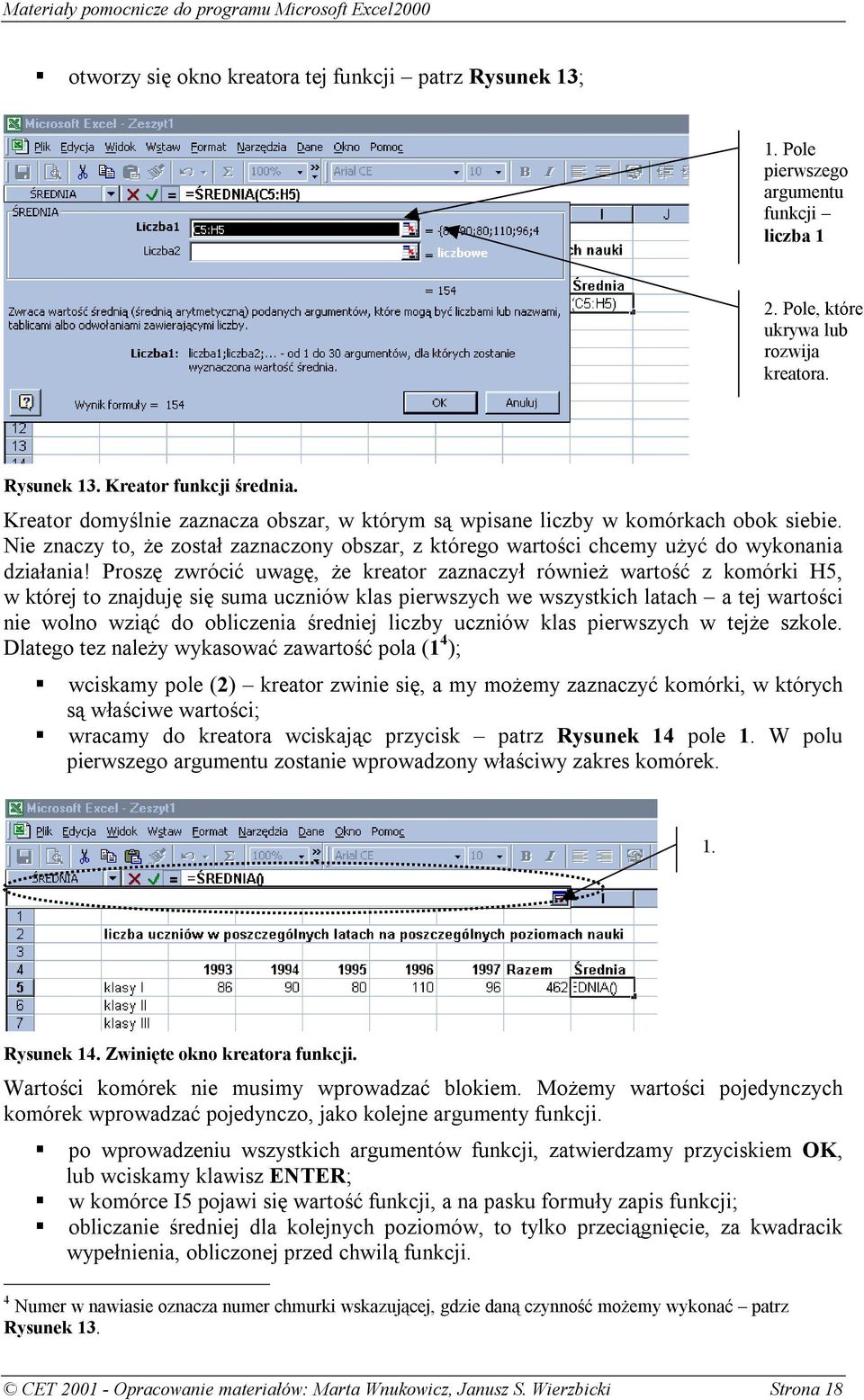 Proszę zwrócić uwagę, że kreator zaznaczył również wartość z komórki H5, w której to znajduję się suma uczniów klas pierwszych we wszystkich latach a tej wartości nie wolno wziąć do obliczenia