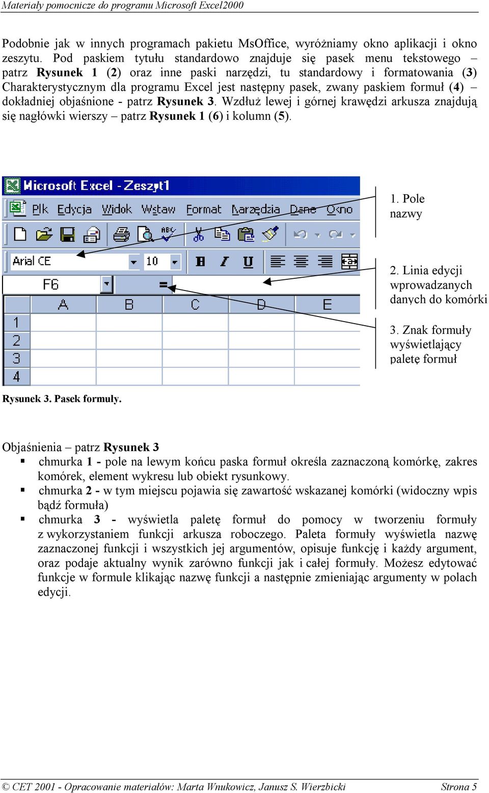 pasek, zwany paskiem formuł (4) dokładniej objaśnione - patrz Rysunek 3. Wzdłuż lewej i górnej krawędzi arkusza znajdują się nagłówki wierszy patrz Rysunek 1 (6) i kolumn (5). 1. Pole nazwy 2.