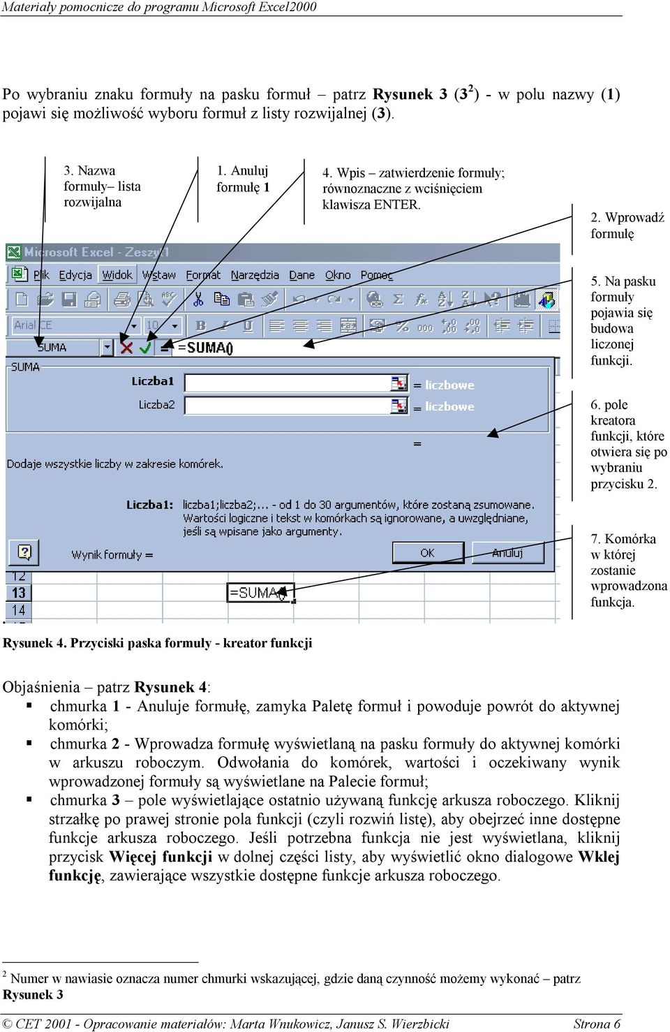 pole kreatora funkcji, które otwiera się po wybraniu przycisku 2.. Rysunek 4. Przyciski paska formuły - kreator funkcji 7. Komórka w której zostanie wprowadzona funkcja. Objaśnienia patrz Rysunek 4:!