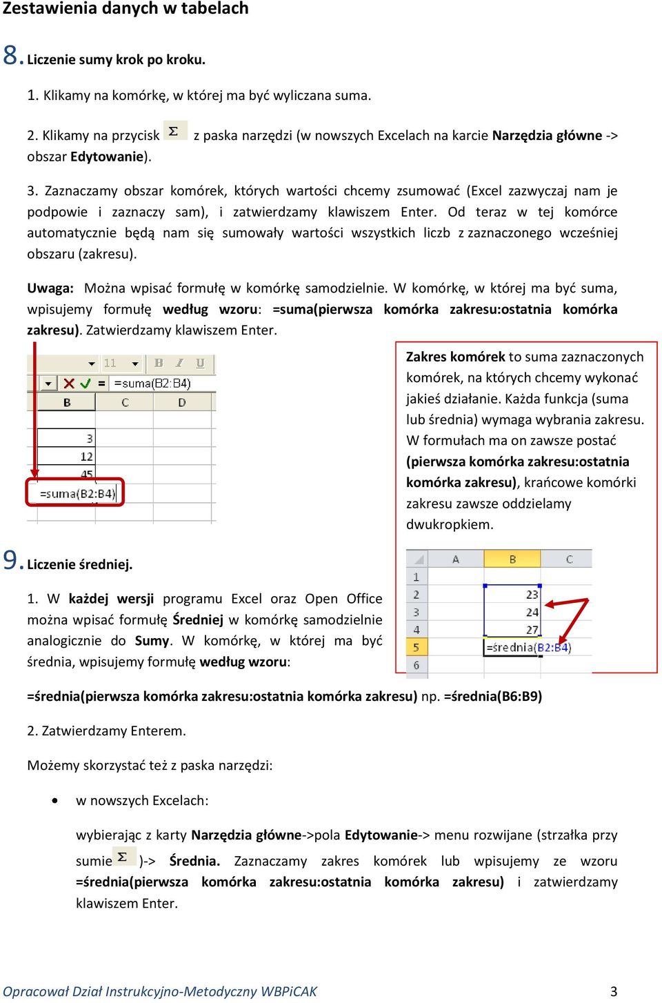 Zaznaczamy obszar komórek, których wartości chcemy zsumować (Excel zazwyczaj nam je podpowie i zaznaczy sam), i zatwierdzamy klawiszem Enter.