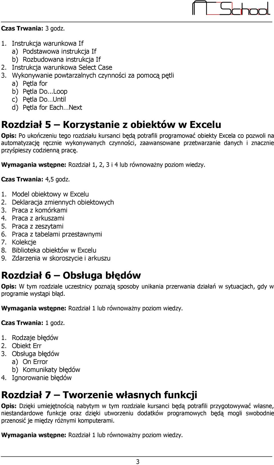 ..Loop c) Pętla Do Until d) Pętla for Each Next Rozdział 5 Korzystanie z obiektów w Excelu Opis: Po ukończeniu tego rozdziału kursanci będą potrafili programować obiekty Excela co pozwoli na