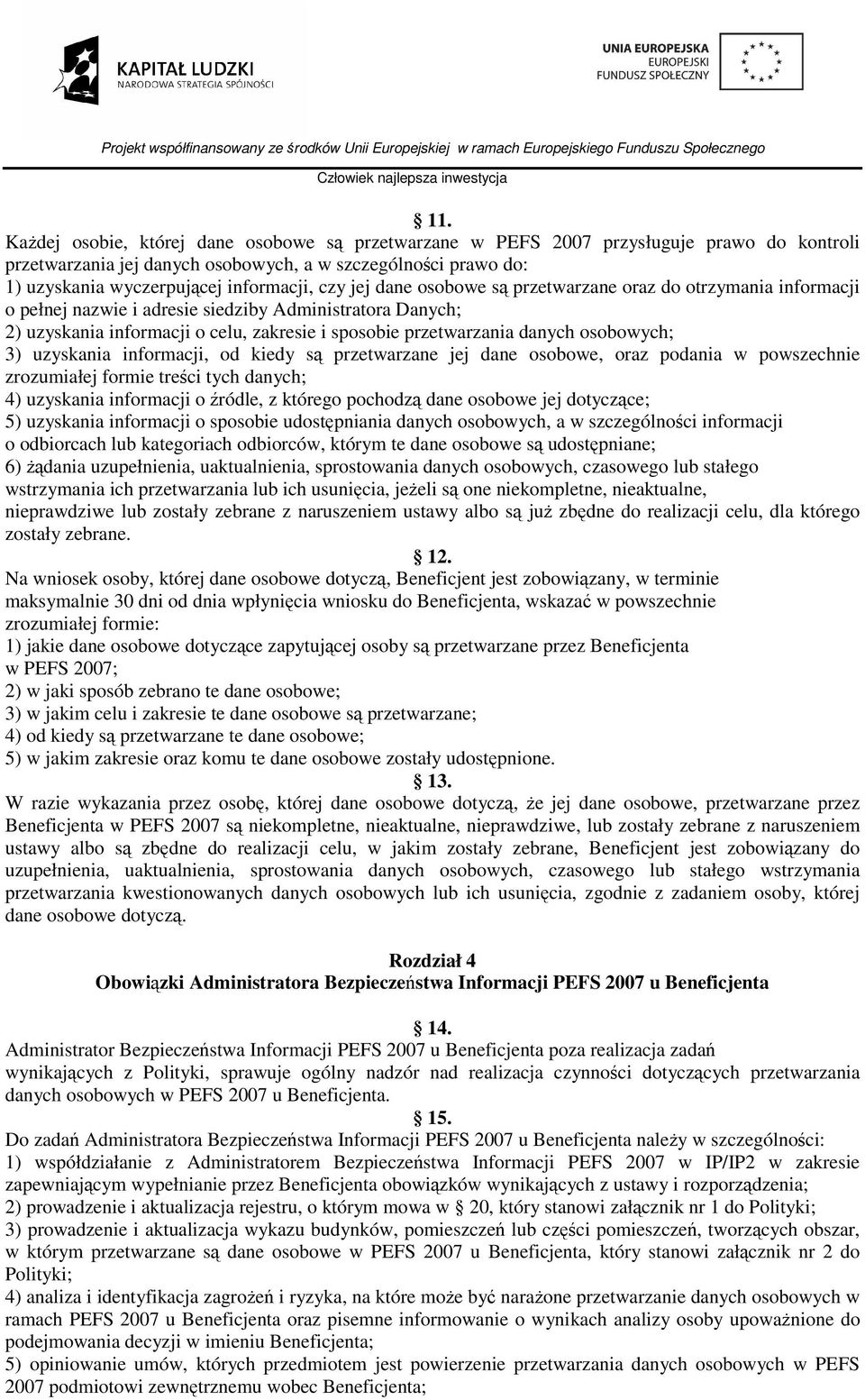 osobowych; 3) uzyskania informacji, od kiedy są przetwarzane jej dane osobowe, oraz podania w powszechnie zrozumiałej formie treści tych danych; 4) uzyskania informacji o źródle, z którego pochodzą