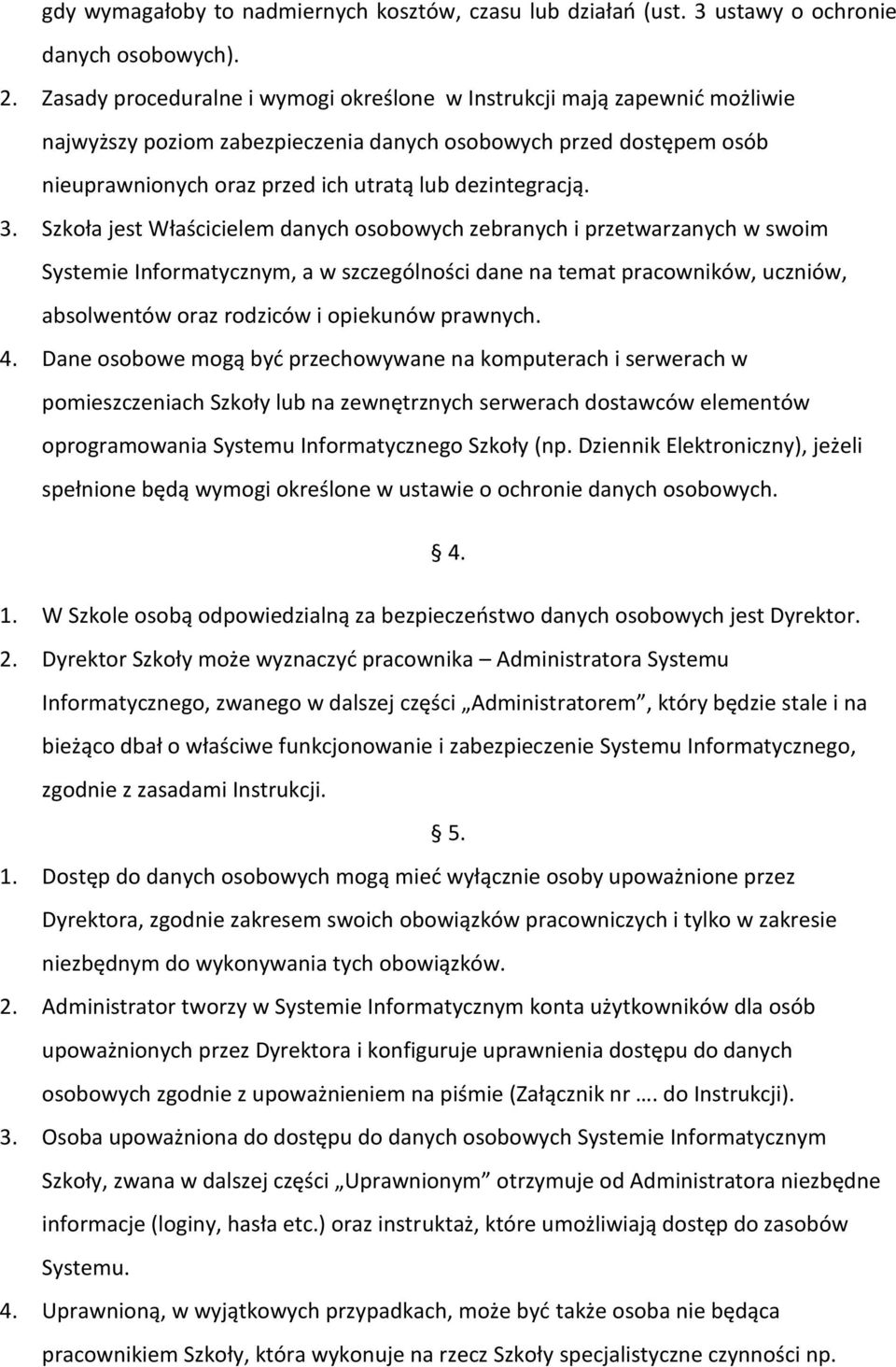 3. Szkoła jest Właścicielem danych osobowych zebranych i przetwarzanych w swoim Systemie Informatycznym, a w szczególności dane na temat pracowników, uczniów, absolwentów oraz rodziców i opiekunów
