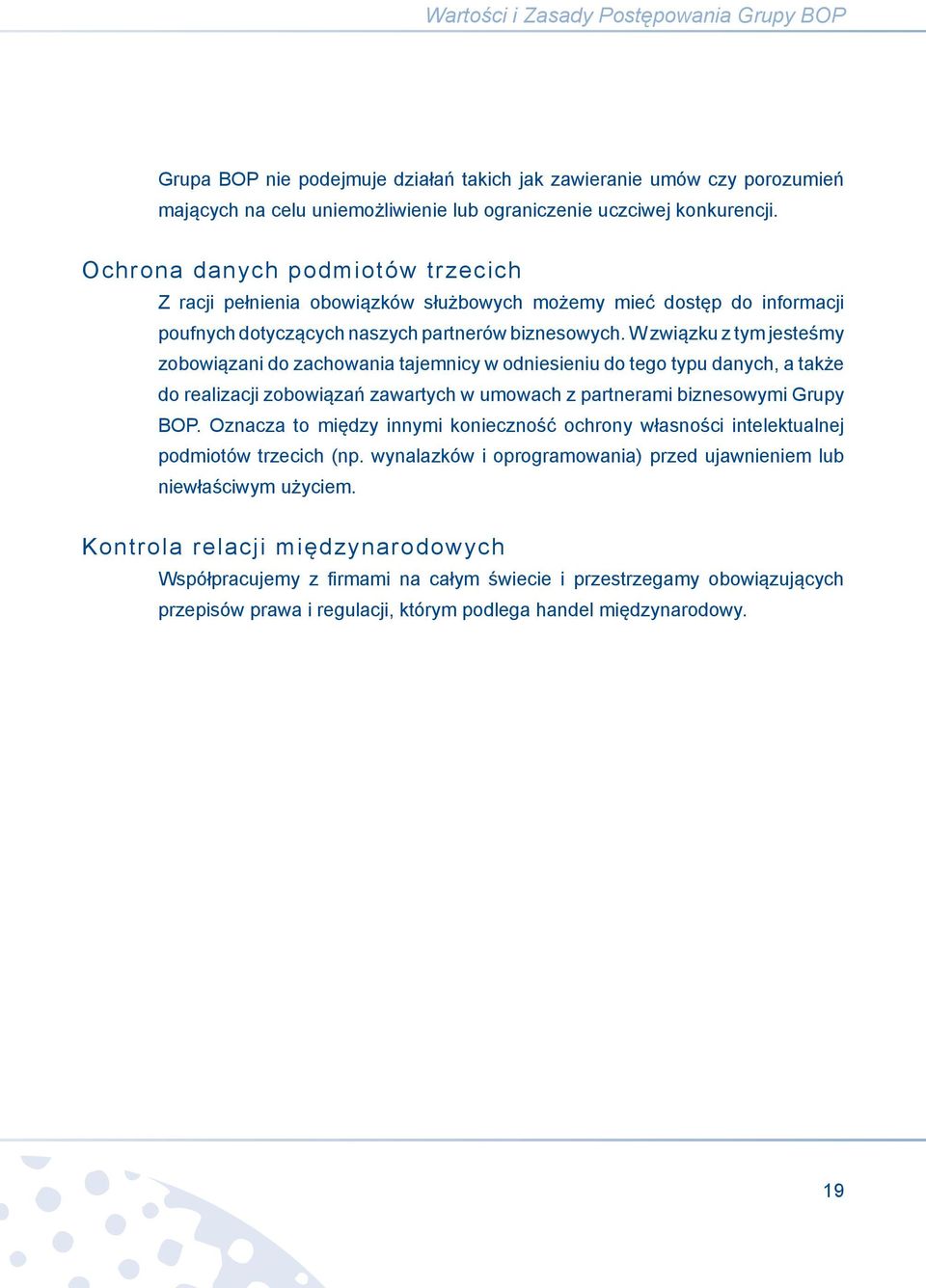 W związku z tym jesteśmy zobowiązani do zachowania tajemnicy w odniesieniu do tego typu danych, a także do realizacji zobowiązań zawartych w umowach z partnerami biznesowymi Grupy BOP.