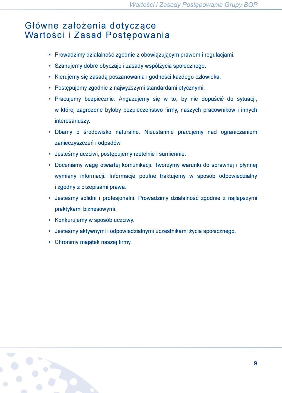 Pracujemy bezpiecznie. Angażujemy się w to, by nie dopuścić do sytuacji, w której zagrożone byłoby bezpieczeństwo firmy, naszych pracowników i innych interesariuszy. Dbamy o środowisko naturalne.