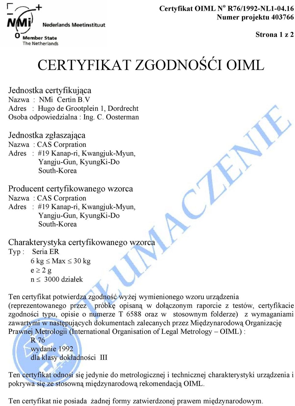 Oosterman Jednostka zgłaszająca Nazwa : CAS Corpration Adres : #19 Kanap-ri, Kwangjuk-Myun, Yangju-Gun, KyungKi-Do South-Korea Producent certyfikowanego wzorca Nazwa : CAS Corpration Adres : #19