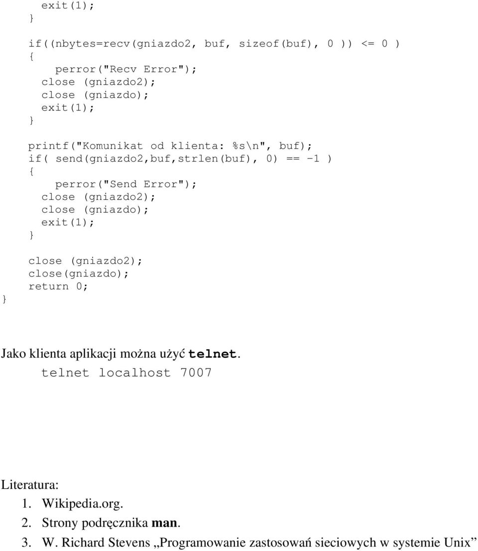 close (gniazdo); exit(1); close (gniazdo2); close(gniazdo); return 0; Jako klienta aplikacji można użyć telnet.