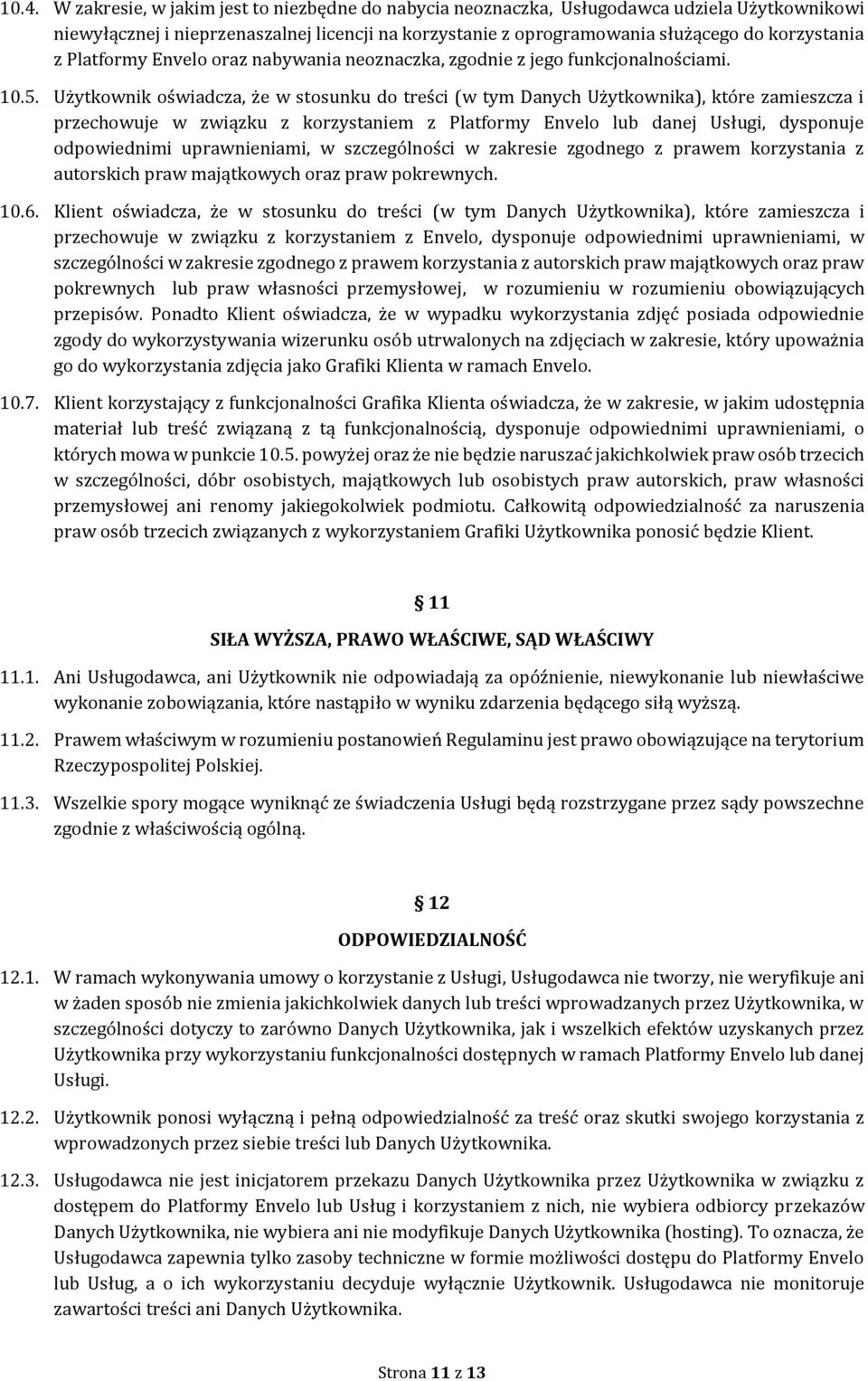 Użytkownik oświadcza, że w stosunku do treści (w tym Danych Użytkownika), które zamieszcza i przechowuje w związku z korzystaniem z Platformy Envelo lub danej Usługi, dysponuje odpowiednimi