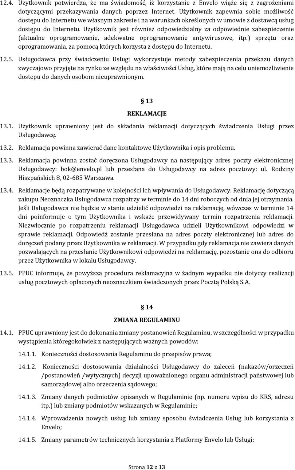 Użytkownik jest również odpowiedzialny za odpowiednie zabezpieczenie (aktualne oprogramowanie, adekwatne oprogramowanie antywirusowe, itp.